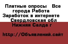 Платные опросы - Все города Работа » Заработок в интернете   . Свердловская обл.,Нижняя Салда г.